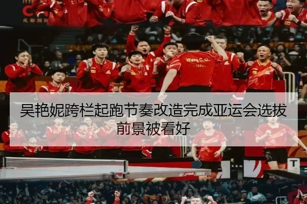 吴艳妮跨栏起跑节奏改造完成亚运会选拔前景被看好